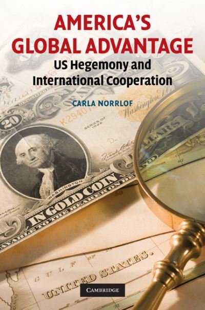 America's Global Advantage: US Hegemony and International Cooperation - Norrlof, Carla (University of Toronto) - Livres - Cambridge University Press - 9780521765435 - 29 avril 2010