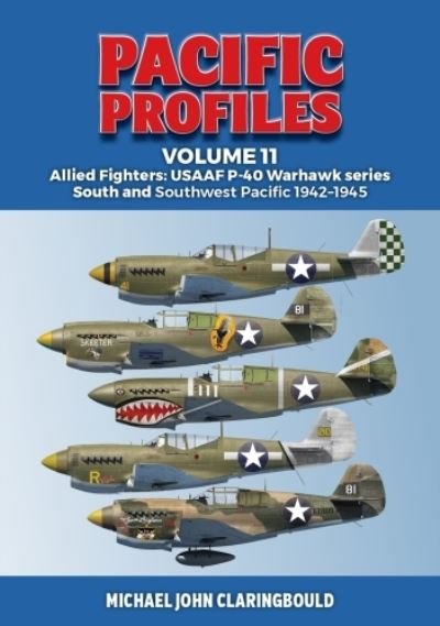 Michael Claringbould · Pacific Profiles Volume 11: Allied Fighters: USAAF P-40 Warhawk series South and Southwest Pacific 1942-1945 (Paperback Book) (2023)
