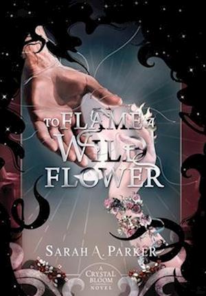 Cover for Sarah A Parker · To Flame a Wild Flower (Hardcover Book) (2024)