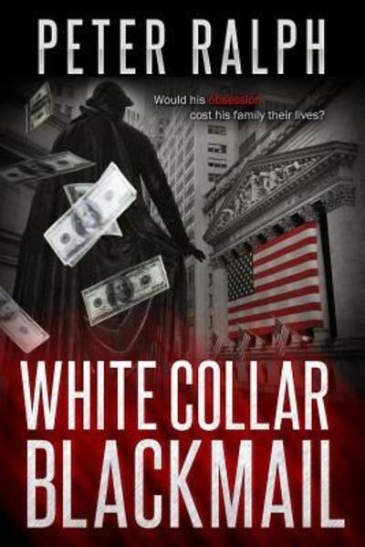 Cover for Peter Ralph · White Collar Blackmail : Would his obsession cost his family their lives? (Paperback Book) (2017)