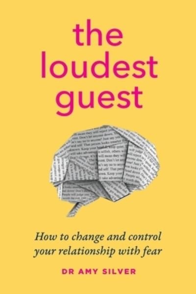 Cover for Dr Amy Silver · The Loudest Guest: How to change and control your relationship with fear (Paperback Book) (2021)