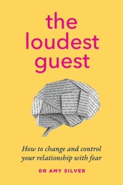 The Loudest Guest: How to change and control your relationship with fear - Dr Amy Silver - Books - Major Street Publishing - 9780648796435 - 2022