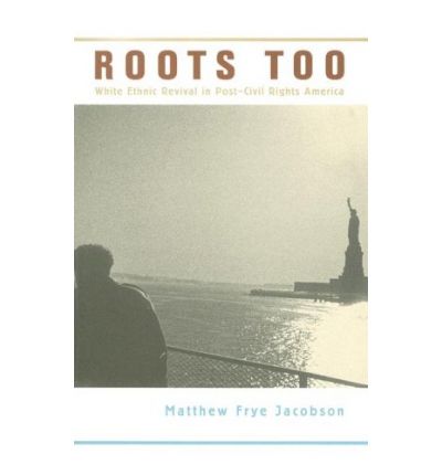 Cover for Matthew Frye Jacobson · Roots Too: White Ethnic Revival in Post–Civil Rights America (Paperback Book) (2008)