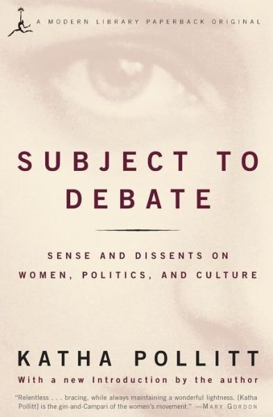 Cover for Katha Pollitt · Subject to Debate: Sense and Dissents on Women, Politics, and Culture (Modern Library Paperbacks) (Paperback Book) (2001)