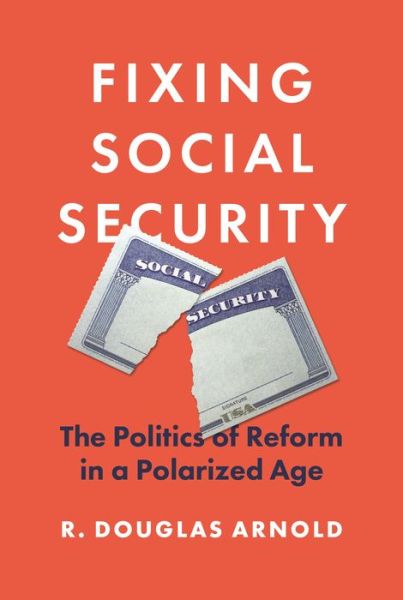 Cover for R. Douglas Arnold · Fixing Social Security: The Politics of Reform in a Polarized Age (Hardcover Book) (2022)