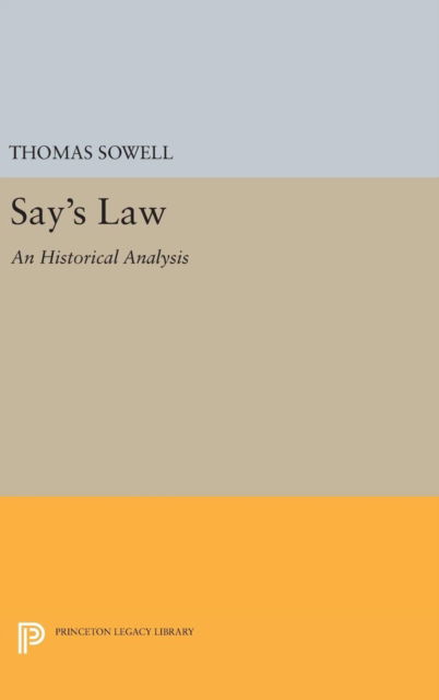 Say's Law: An Historical Analysis - Princeton Legacy Library - Thomas Sowell - Böcker - Princeton University Press - 9780691646435 - 19 april 2016