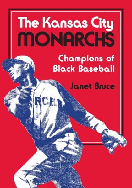 The Kansas City Monarchs: Champions of Black Baseball - Janet Bruce - Books - University Press of Kansas - 9780700603435 - September 11, 1985