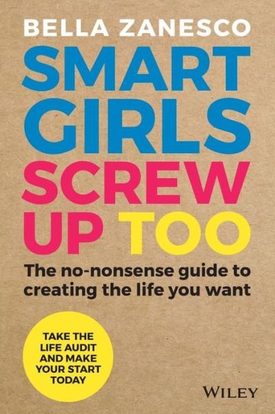 Cover for Bella Zanesco · Smart Girls Screw Up Too: The No-Nonsense Guide to Creating The Life You Want (Paperback Book) (2017)