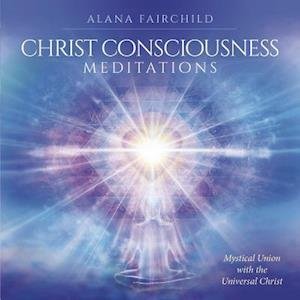 Cover for Alana Fairchild · Christ Consciousness Meditations CD : Mystical Union with the Universal Christ (CD) (2018)
