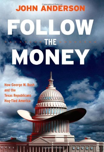 Cover for John Anderson · Follow the Money: How George W. Bush and the Texas Republicans Hog-Tied America (Hardcover bog) [First edition] (2007)