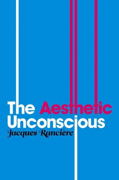 Cover for Jacques Ranciere · The Aesthetic Unconscious (Inbunden Bok) (2009)