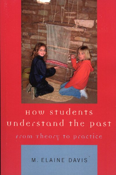 Cover for M. Elaine Davis · How Students Understand the Past: From Theory to Practice (Paperback Book) (2005)