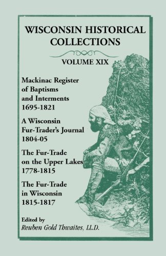 Cover for Reuben Gold Thwaites · Wisconsin Historical Collections, Volume XIX: Mackinac Register of Baptisms and Interments, 1695-1821; A Wisconsin Fur-Trader's Journal, 1804-04; The (Pocketbok) (2013)