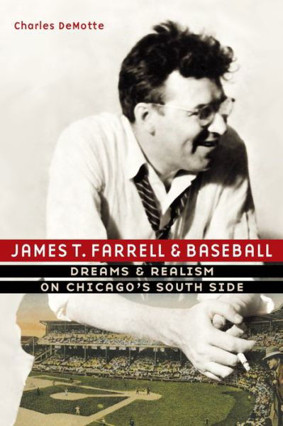 Cover for Charles DeMotte · James T. Farrell and Baseball: Dreams and Realism on Chicago's South Side (Hardcover Book) (2019)