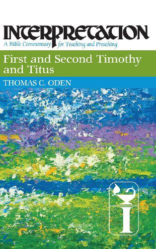 Cover for Thomas C. Oden · First and Second Timothy and Titus: Interpretation: a Bible Commentary for Teaching and Preaching (Interpretation: a Bible Commentary for Teaching &amp; Preaching) (Hardcover Book) (1989)