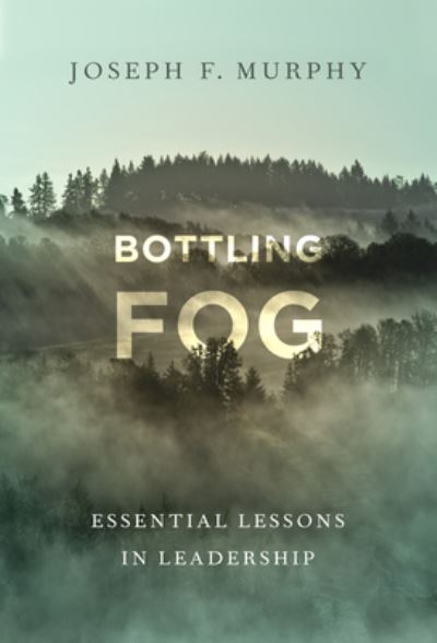 Cover for Joseph F. Murphy · Bottling Fog: Essential Lessons in Leadership (Hardcover Book) (2020)