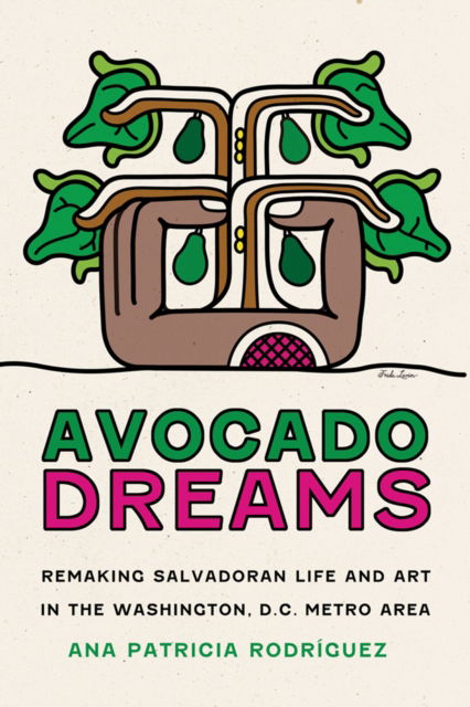Cover for Ana Patricia Rodriguez · Avocado Dreams: Remaking Salvadoran Life and Art in the Washington, D.C. Metro Area (Innbunden bok) (2025)
