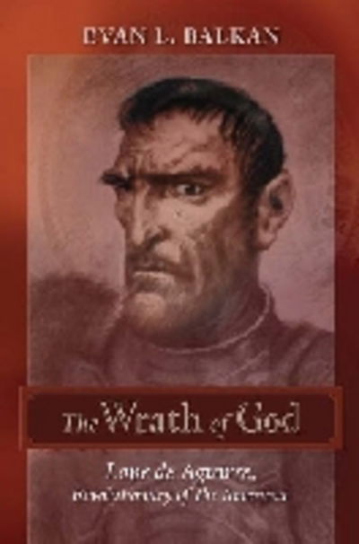 Cover for Evan L. Balkan · The Wrath of God: Lope de Aguirre, Revolutionary of the Americas (Hardcover Book) (2011)