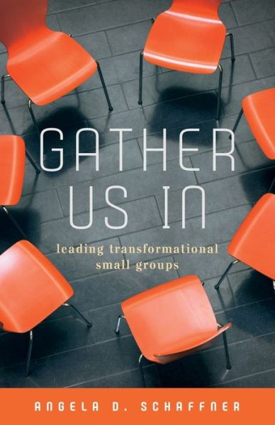 Cover for Angela D Schaffner · Gather Us In Leading Transformational Small Groups (Book) (2020)