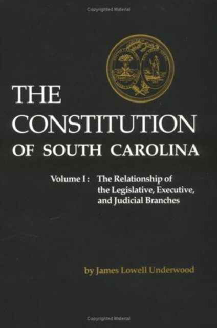 Cover for James Lowell Underwood · The Constitution of South Carolina v. 1; The Relationship of the Legislative, Executive and Judicial Branches (Hardcover Book) (1989)