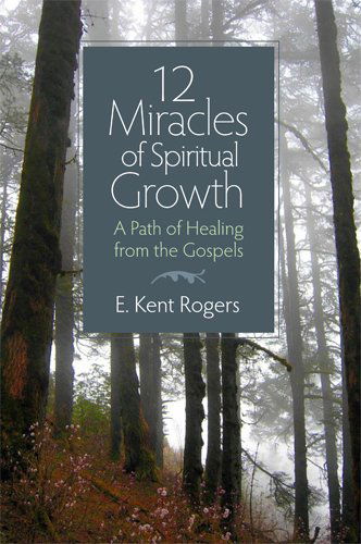 Cover for E. Kent Rogers · 12 Miracles of Spiritual Growth: A Path of Healing from the Gospels (Paperback Book) (2024)