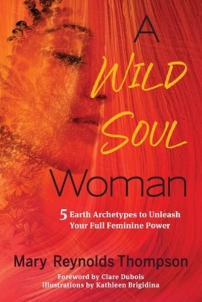 Cover for Mary Reynolds Thompson · A Wild Soul Woman: 5 Earth Archetypes to Unleash Your Full Feminine Power (Paperback Book) (2022)