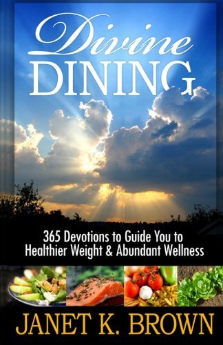 Cover for Janet K. Brown · Divine Dining: 365 Devotions to Guide You to Healthier Weight &amp; Abundant Wellness (Paperback Book) (2012)