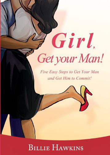 Cover for Billie Hawkins · Girl, Get Your Man! Five Easy Steps to Get Your Man and Get Him to Commit (Paperback Book) (2013)