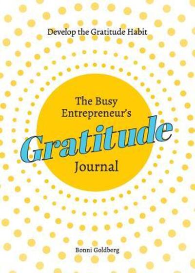 Cover for Bonni Goldberg · The Busy Entrepreneur's Gratitude Journal (Paperback Book) (2017)