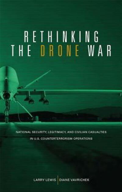 Cover for Larry Lewis · Rethinking the Drone War : National Security, Legitimacy and Civilian Casualties in U.S. Counterterrorism Operations (Paperback Book) (2017)