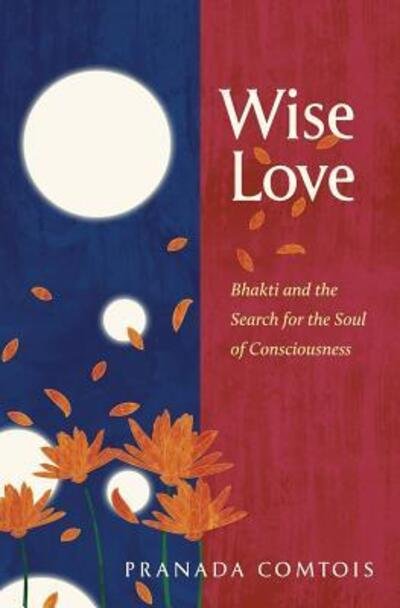 Cover for Pranada Comtois · Wise-Love: Bhakti and the Search for the Soul of Consciousness (Taschenbuch) (2018)