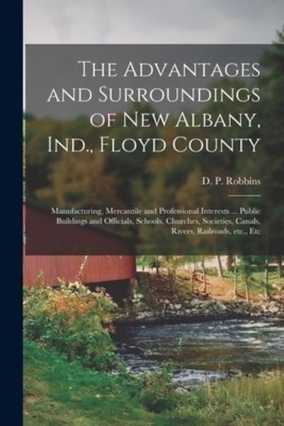 Cover for D P (David Peter) 1845- Robbins · The Advantages and Surroundings of New Albany, Ind., Floyd County (Paperback Bog) (2021)