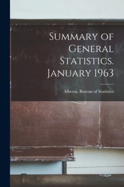 Summary of General Statistics. January 1963 - Alberta Bureau of Statistics - Książki - Hassell Street Press - 9781014785435 - 9 września 2021