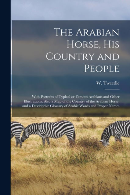 Cover for W (William) 1836-1914 Tweedie · The Arabian Horse, His Country and People: With Portraits of Typical or Famous Arabians and Other Illustrations. Also a Map of the Country of the Arabian Horse, and a Descriptive Glossary of Arabic Words and Proper Names (Paperback Book) (2021)