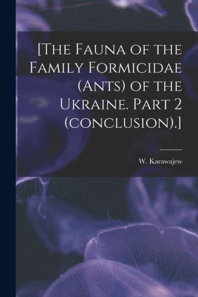 Cover for W Karawajew · [The Fauna of the Family Formicidae (ants) of the Ukraine. Part 2 (conclusion).] (Paperback Book) (2021)