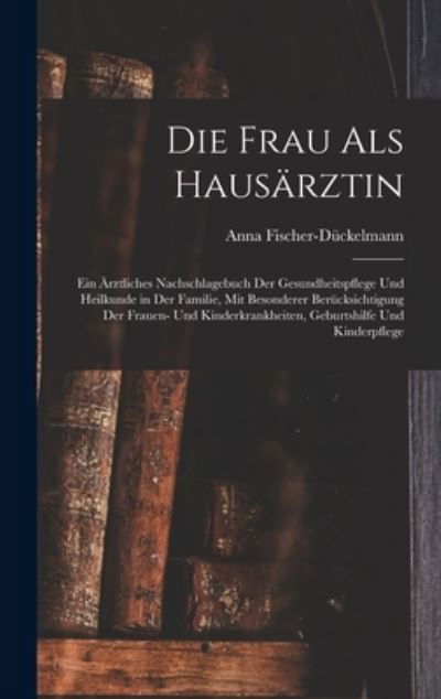 Cover for Anna 1856-1917 Fischer-Dückelmann · Die Frau Als Hausärztin (Book) (2022)