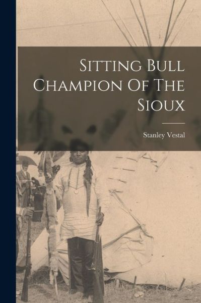 Cover for Stanley Vestal · Sitting Bull Champion of the Sioux (Book) (2022)