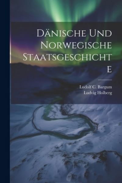 Dänische und Norwegische Staatsgeschichte - Ludvig Holberg - Kirjat - Creative Media Partners, LLC - 9781021545435 - tiistai 18. heinäkuuta 2023