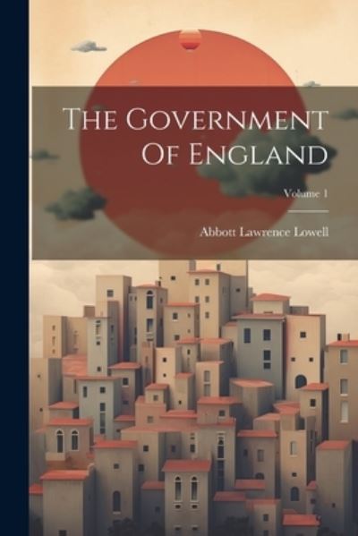 Cover for Abbott Lawrence Lowell · Government of England; Volume 1 (Book) (2023)