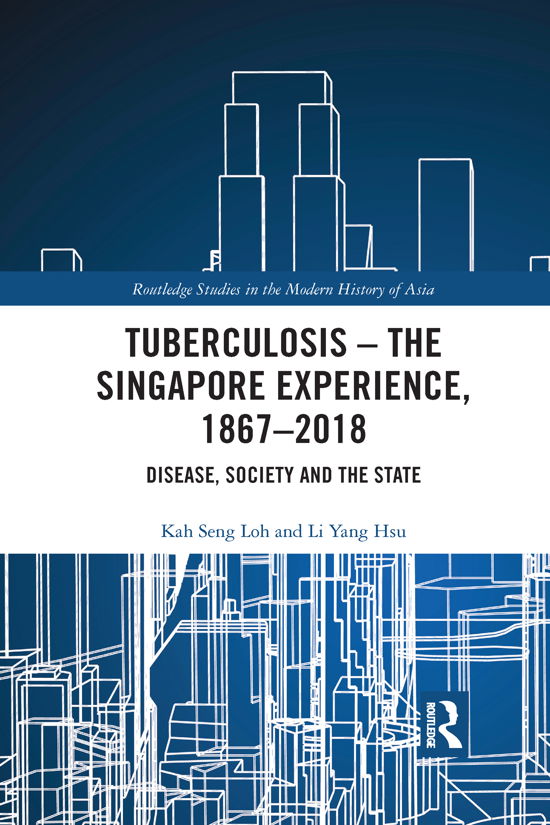 Cover for Loh, Kah Seng (Southeast Asian Studies on Sustainable Humanosphere, Centre for Southeast Asian Studies, Kyoto University, Japan) · Tuberculosis – The Singapore Experience, 1867–2018: Disease, Society and the State - Routledge Studies in the Modern History of Asia (Paperback Bog) (2021)