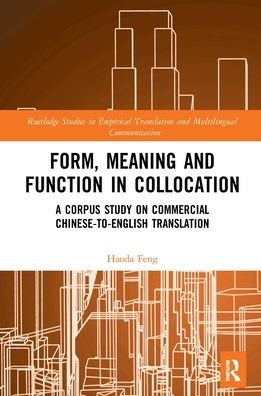 Cover for Haoda Feng · Form, Meaning and Function in Collocation: A Corpus Study on Commercial Chinese-to-English Translation - Routledge Studies in Empirical Translation and Multilingual Communication (Paperback Book) (2021)