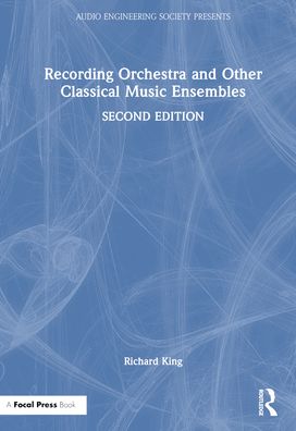 Cover for Richard King · Recording Orchestra and Other Classical Music Ensembles - Audio Engineering Society Presents (Hardcover Book) (2024)