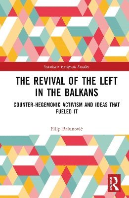 Cover for Balunovic, Filip (University of Belgrade, Serbia) · The Revival of the Left in the Balkans: Counter-Hegemonic Activism and Ideas that Fueled It - Southeast European Studies (Hardcover Book) (2024)