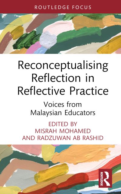 Reconceptualising Reflection in Reflective Practice: Voices from Malaysian Educators - Routledge Research in Education -  - Books - Taylor & Francis Ltd - 9781032448435 - May 10, 2023