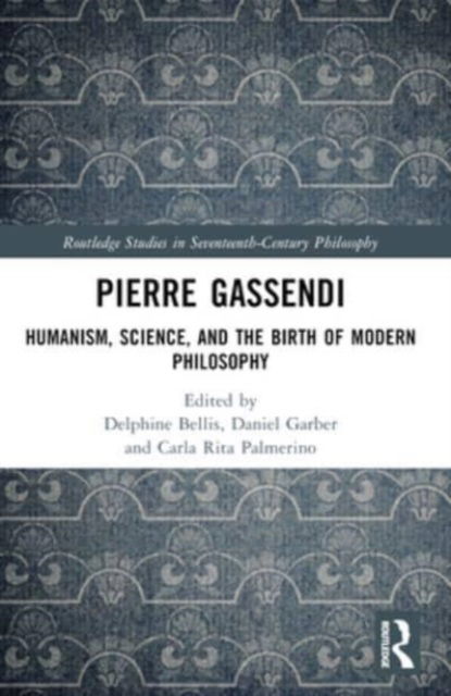 Pierre Gassendi: Humanism, Science, and the Birth of Modern Philosophy - Routledge Studies in Seventeenth-Century Philosophy (Paperback Book) (2024)