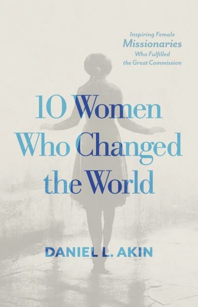 10 Women Who Changed the World - Daniel L. Akin - Libros - LifeWay Christian Resources - 9781087787435 - 2 de abril de 2024