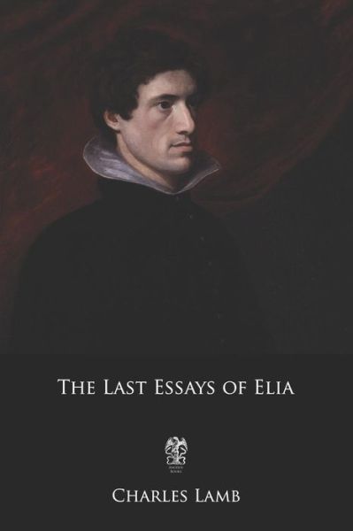 The Last Essays of Elia - Charles Lamb - Books - Independently Published - 9781093292435 - April 8, 2019