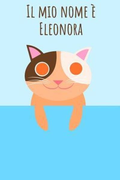 Cover for Mi Chiamo · Il mio nome è Eleonora : Il tuo libro da colorare personale, in modo che tutti conoscano il tuo nome - Quaderno - Libro per ragazzi - Blocco da ... nel design del gatto (Paperback Bog) (2019)