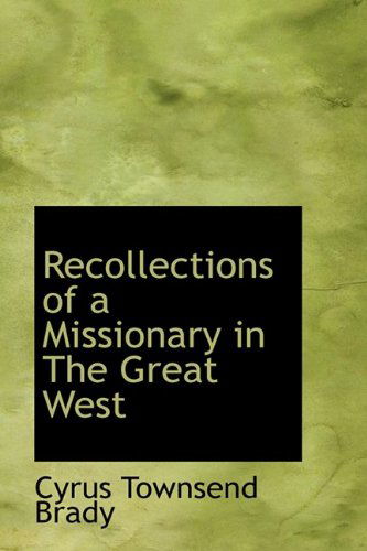 Cover for Cyrus Townsend Brady · Recollections of a Missionary in the Great West (Hardcover Book) (2009)