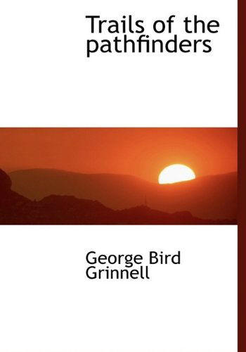 Cover for George Bird Grinnell · Trails of the Pathfinders (Hardcover Book) (2009)